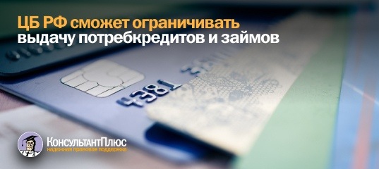 ЦБ РФ сможет ограничивать выдачу потребкредитов и займов