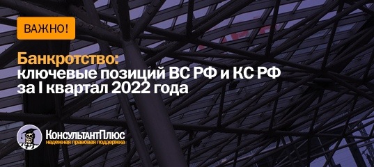 Банкротство: ключевые позиции ВС РФ и КС РФ за I квартал 2022 года