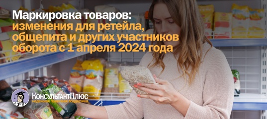Маркировка товаров: изменения для ретейла, общепита и других участников оборота с 1 апреля 2024 года